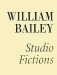 William Bailey : Studio Fictions cover