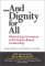 And Dignity for All : Unlocking Greatness Through Values-Based Leadership cover