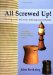 All Screwed Up! : Turned Boxes and Puzzles featuring Chased Threads cover