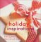 Holiday Inspirations : Enjoy the Holiday Season With These 40 Easy Ideas for Recipes, Gifts, and Decorations cover