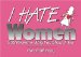 I Hate Women : 225 Reasons Why You Should, Too cover