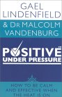 Positive Under Pressure : How to Be Calm, Positive and Effective When the Heat Is on [Click for larger image]