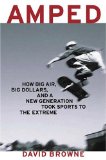 Amped : How Big Air, Big Dollars, and a New Generation Took Sports to the Extreme [Click for larger image]
