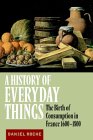 A History of Everyday Things : The Birth of Consumption in France, 1600-1800 [Click for larger image]