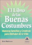El Libro De Las Buenas Costumbres / The Book of Good Habits : Maneras Sencillas Y Creativas Para Disfrutar De LA Vida / Simple and Creative Ways to Enrich Your Life [Click for larger image]