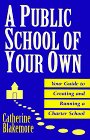 A Public School of Your Own : Your Guide to Creating and Running a Charter School [Click for larger image]