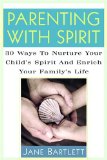 Parenting With Spirit : 30 Ways To Nurture Your Child's Spirit And Enrich Your Family's Life [Click for larger image]