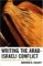  Writing the Arab-israeli Conflict: Pragmatism And Historical Inquiry
