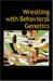 Wrestling With Behavioral Genetics : Science, Ethics, And Public Conversation cover