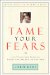 Tame Your Fears : And Transform Them into Faith, Confidence, and Action cover