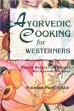 Ayurvedic Cooking for Westerners : Familiar Western Food Prepared With Ayurvedic Principles [Click for larger image]