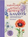 The Watercolor Artist's Flower Handbook : Leading Floral Artists Show How To Capture The Beauty Of Flowers [Click for larger image]
