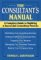 The Consultant's Manual: A Complete Guide to Building a Successful Consulting Practice