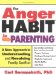 The Anger Habit In Parenting : A New Approach To Understanding And Resolving Family Conflict cover