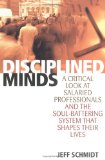 Disciplined Minds : A Critical Look at Salaried Professionals and the Soul-Battering System That Shapes Their Lives [Click for larger image]