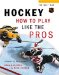 Hockey : How To Play Like The Pros cover