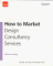 How to Market Design Consultancy Services : Finding, Winning, Keeping and Developing Clients cover