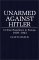 Unarmed Against Hitler : Civilian Resistance in Europe, 1939-1943 cover