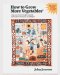 How to Grow More Vegetables : Fruits, Nuts, Berries, Grains, and Other Crops cover
