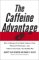 The Caffeine Advantage : How to Sharpen Your Mind, Improve Your Physical Performance, and Achieve Your Goals--The Healthy Way cover