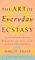 The Art of Everyday Ecstasy : The Seven Tantric Keys for Bringing Passion, Spirit and Joy into Every Part of Your Life cover