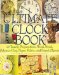 The Ultimate Clock Book : 40 Timely Projects from Wood, Metal, Polymer Clay, Paper, Fabric, and Foundobjects cover