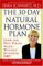 The 30-day Natural Hormone Plan : Look And Feel Young Again--without Synthetic Hrt cover