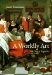 A Worldly Art : The Dutch Republic, 1585-1718 cover