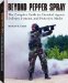 Beyond Pepper Spray : The Complete Guide to Chemical Agents, Delivery Systems, and Protective Masks cover