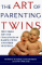The Art of Parenting Twins : The Unique Joys and Challenges of Raising Twins and Other Multiples cover