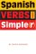  Spanish Verbs Made Simpler: Spanish Verbs Made Simple