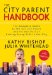 The City Parent Handbook : The Complete Guide to the Ups and Downs and Ins and Outs of Raising Young kids in the City cover