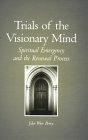 Trials of the Visionary Mind : Spiritual Emergency and the Renewal Process [Click for larger image]