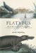 Platypus : The Extraordinary Story Of How A Curious Creature Baffled The World cover