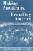 Making Americans, Remaking America : Immigration and Immigrant Policy cover