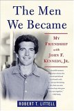 The Men We Became : My Friendship With John F. Kennedy, Jr. [Click for larger image]