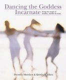 Dancing the Goddess Incarnate : Living the Magic of Maiden, Mother, & Crone [Click for larger image]