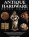 Antique Hardware Price Guide : A Comprehensive Collector's Price and Identification Guide to Vintage Doorknobs, Door Bells, Mail Slots, Hinges, Door Pulls, Shutter Hardware, and cover