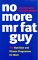  No More Mr Fat Guy: The Nutrition and Fitness Programme for Men!