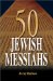 50 Jewish Messiahs : The Untold Life Stories of 50 Jewish Messiahs Since Jesus and How They Changed the Jewish, Christian, and Muslim Worlds cover