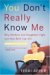 You Don't Really Know Me : Why Mothers and Daughters Fight and How Both Can Win cover