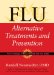 Flu : Alternative Treatments And Prevention; Proven Strategies to Protect Yourself and Your Family cover