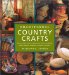 Traditional Country Crafts : Dozens of Decorative and Practical Projects, Including Quilts, Baskets, Woodwork, Ceramics, and More cover