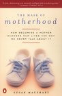 Mask of Motherhood : How Becoming a Mother Changes Everything and Why We Pretend It Doesn't [Click for larger image]
