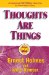Thoughts Are Things : The Things in Your Life and the Thoughts That Are Behind cover