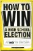 How to Win a High School Election : Advice and Ideas Collected from over 1000 High School Seniors cover