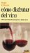 Como Disfrutar Del Vino / How to Enjoy Wine : Todo lo que Necesita Saber para Apreciar al Maximo un Vino / All you Need to Know to Appreciate Wine at the Maximum cover