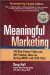 Meaningful Marketing : 100 Data-proven Truths And 402 Practical Ideas For Selling More With Less Effort cover