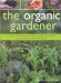 The Organic Gardener : How To Create Flower, Vegetable, Herb And Fruit Gardens Using Completely Natural Techniques cover