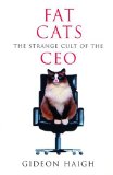 Fat Cats : The Strange Cult Of The Ceo [Click for larger image]